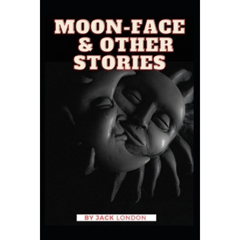 Moon Face & Other Stories: Jack London (Classics Literature Action & Adventure) [Annotated] Paperback, Independently Published, English, 9798734542958