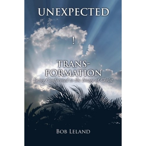 Unexpected Transformation: Being Conformed to the Image of Christ Paperback, Xulon Press, English, 9781545658512