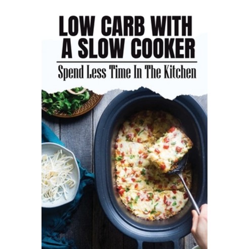 (영문도서) Low Carb With A Slow Cooker: Spend Less Time In The Kitchen Paperback, Independently Published, English, 9798422342914