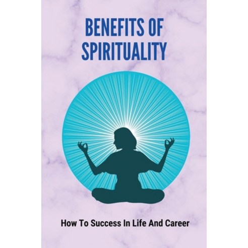 (영문도서) Benefits Of Spirituality: How To Success In Life And Career: Personal Transformation Paperback, Independently Published, English, 9798512884515