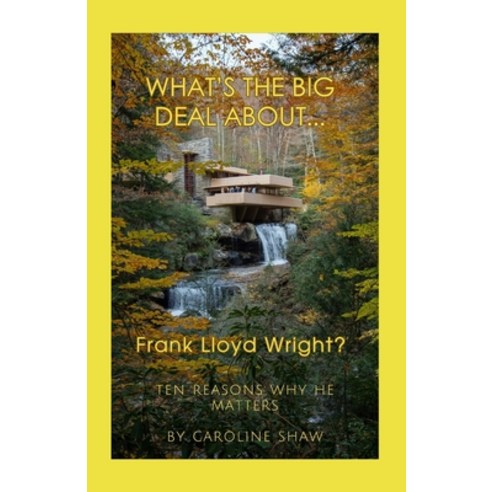 (영문도서) What''s the Big Deal About... Frank Lloyd Wright?: Ten Reasons why he matters Paperback, Independently Published, English, 9798324722821