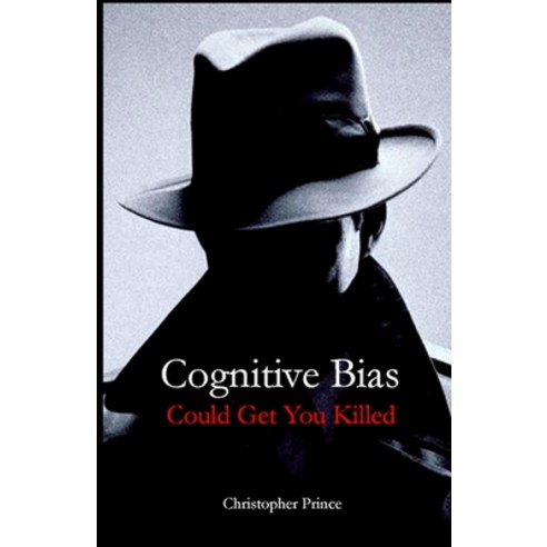 Cognitive Bias Could Get You Killed! Paperback, Independently Published