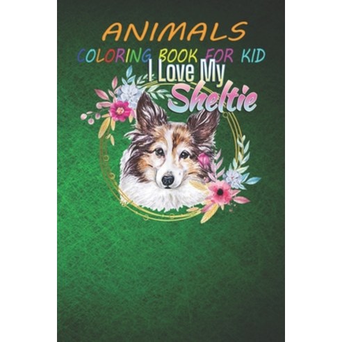 Animal Coloring Book For Kids: I LOVE MY SHELTIE Dog Lover Shetland Terrier Puppy Fun Easy and Rel... Paperback, Independently Published, English, 9798696457871