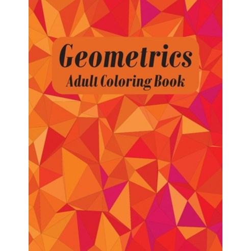 Geometrics Adult Coloring Book: Geometric Color Patterns Relieve Anxiety with Coloring Books for Adults Paperback, Independently Published