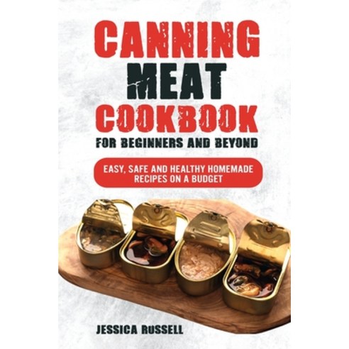 (영문도서) Canning Meat Cookbook For Beginners And Beyond: Easy Safe and Healthy Homemade Recipes On a ... Paperback, Independently Published, English, 9798861369145