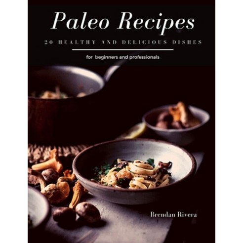 Paleo Recipes: 20 Healthy and delicious dishes Paperback, Independently Published