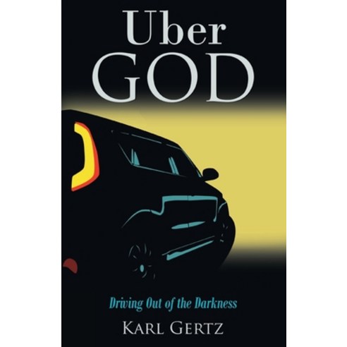 Uber God: Driving Out of the Darkness Paperback, Christian Faith Publishing, Inc