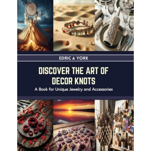 (영문도서) Discover the Art of Decor Knots: A Book for Unique Jewelry and Accessories Paperback, Independently Published, English, 9798873910076