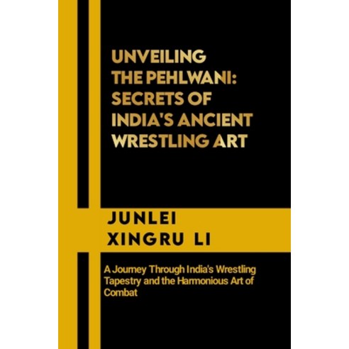 (영문도서) Unveiling the Pehlwani: Secrets of India''s Ancient Wrestling Art: A Journey Through India''s W... Paperback, Independently Published, English, 9798867226145
