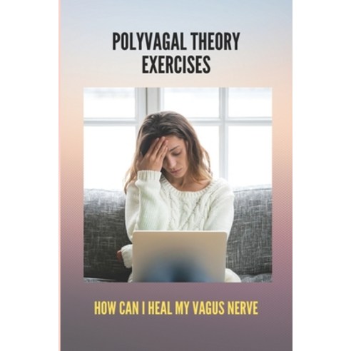 Polyvagal Theory Exercises: How Can I Heal My Vagus Nerve: Polyvagal Theory Book Paperback, Independently Published, English, 9798729147434