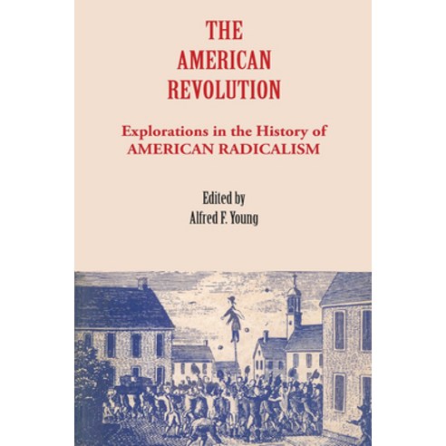 The American Revolution: Explorations in the History of American Radicalism Paperback, Northern Illinois Universit...
