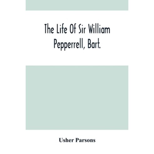 The Life Of Sir William Pepperrell Bart. The Only Native Of New England Who Was Created A Baronet ... Paperback, Alpha Edition, English, 9789354503405
