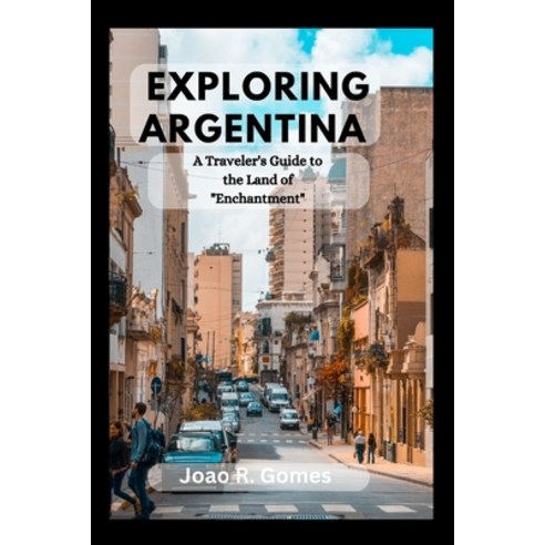 (영문도서) Exploring Argentina: A Traveler''s Guide to the Land of Enchantment Paperback, Independently Published, English, 9798370703461