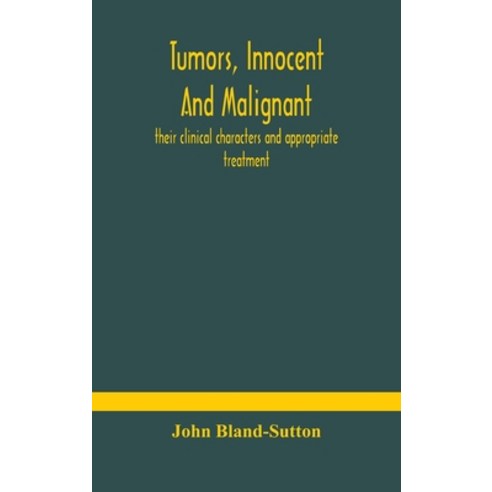 Tumors innocent and malignant; their clinical characters and appropriate treatment Hardcover, Alpha Edition, English, 9789354180835