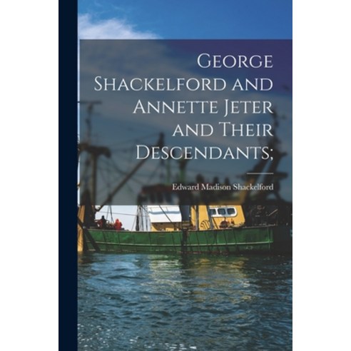 (영문도서) George Shackelford and Annette Jeter and Their Descendants; Paperback, Hassell Street Press, English, 9781014609731
