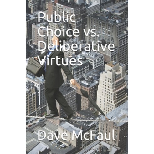 Public Choice vs. Deliberative Virtues Paperback, Independently Published, English, 9798594251199