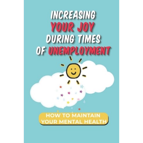 (영문도서) Increasing Your Joy During Times Of Unemployment: How To Maintain Your Mental Health: Make Th... Paperback, Independently Published, English, 9798542100982