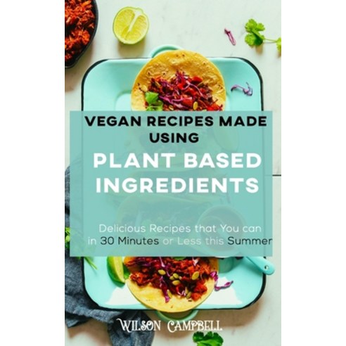 Vegan Recipes Made Using Plant Based Ingredients: Delicious Recipes that you can make in 30 Minutes ... Paperback, Independently Published, English, 9798744813086