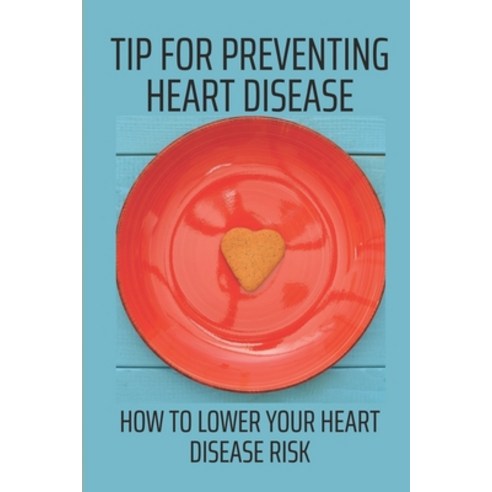 (영문도서) Tip For Preventing Heart Disease: How To Lower Your Heart Disease Risk: Steps To Prevent Hear... Paperback, Independently Published, English, 9798536886724