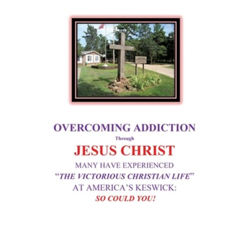 OVERCOMING ADDICTION Through JESUS CHRIST: Many Have Experienced "The Victorious Christian Life" at ... Hardcover, Xulon Press, English, 9781662815416