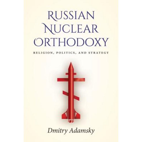 Russian Nuclear Orthodoxy Religion Politics and Strategy, Stanford University Press