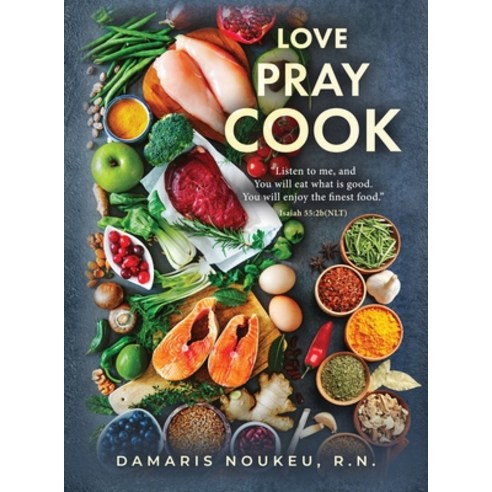 (영문도서) Love Pray Cook: Eat what is good and your soul will delight in the richest nutrient. Isaiah 5... Hardcover, MindStir Media, English, 9781960142740