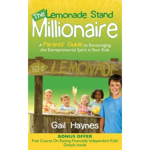 The Lemonade Stand Millionaire: A Parents'' Guide to Encouraging the Entrepreneurial Spirit in Your Kids, Morgan James Pub
