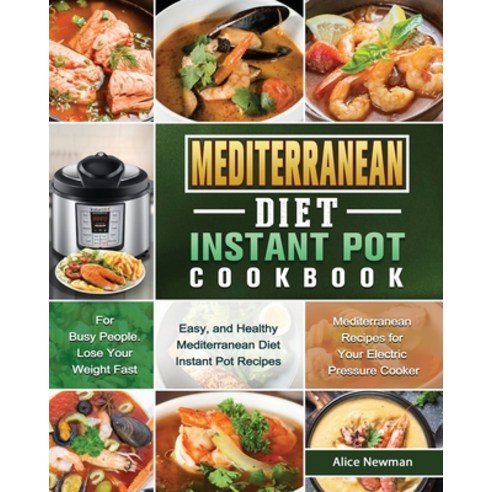 Mediterranean Diet Instant Pot Cookbook: Easy and Healthy Mediterranean Diet Instant Pot Recipes fo... Paperback, Alice Newman, English, 9781801669702