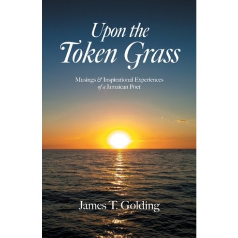(영문도서) Upon the Token Grass: Musings & Inspirational Experiences of a Jamaican Poet Paperback, FriesenPress, English, 9781039166486