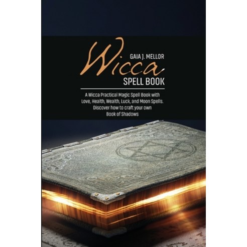 Wicca Spell Book: A Wicca Practical Magic Spell Book with Love Health Wealth Luck and Moon Spell... Paperback, Gaia J. Mellor, English, 9781802511833
