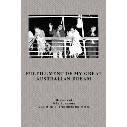 (영문도서) Fulfillment Of My Great Australian Dream: Memoirs of John R. Aarons Paperback, Pen Culture Solutions, English, 9781638127659