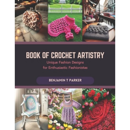 (영문도서) Book of Crochet Artistry: Unique Fashion Designs for Enthusiastic Fashionistas Paperback, Independently Published, English, 9798873485314