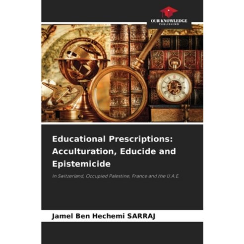 (영문도서) Educational Prescriptions: Acculturation Educide and Epistemicide Paperback, Our Knowledge Publishing, English, 9786207379811