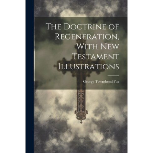 (영문도서) The Doctrine of Regeneration With New Testament Illustrations Paperback, Legare Street Press, English, 9781022496705
