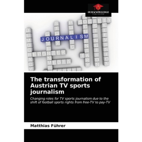 (영문도서) The transformation of Austrian TV sports journalism Paperback, Our Knowledge Publishing, English, 9786203405385