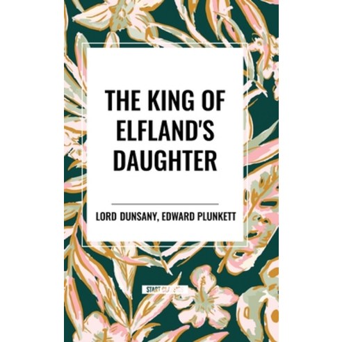 (영문도서) The King of Elfland''s Daughter Hardcover, Start Classics, English, 9798880916979
