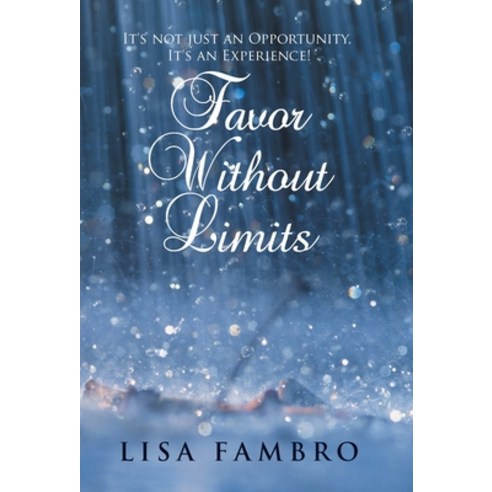 (영문도서) Favor Without Limits: It''s Not Just an Opportunity It''s an Experience! Hardcover, WestBow Press, English, 9781512786897