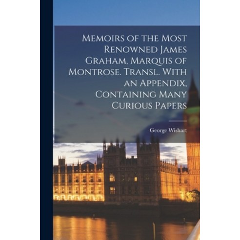 (영문도서) Memoirs of the Most Renowned James Graham Marquis of Montrose. Transl. With an Appendix Con... Paperback, Legare Street Press, English, 9781016121354