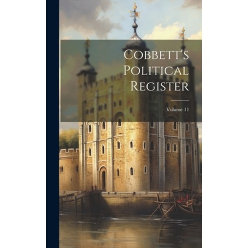 (영문도서) Cobbett''s Political Register; Volume 11 Hardcover, Legare Street Press, English, 9781020999499