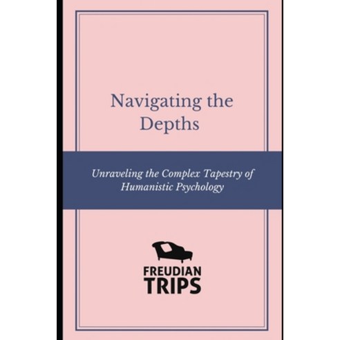 (영문도서) Navigating the Depths: Unraveling the Complex Tapestry of Humanistic Psychology Paperback, Independently Published, English, 9798865858362