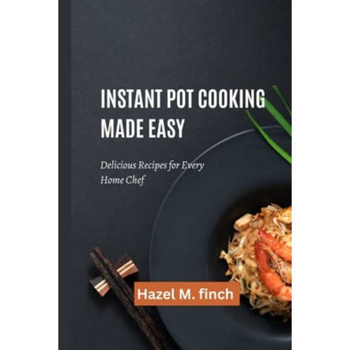 (영문도서) Instant Pot Cooking Made Easy: Delicious Recipes for Every Home Chef Paperback, Independently Published, English, 9798374956276