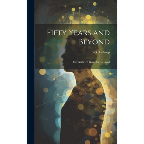 (영문도서) Fifty Years and Beyond: Or Gathered Gems for the Aged Hardcover, Legare Street Press, English, 9781020075209