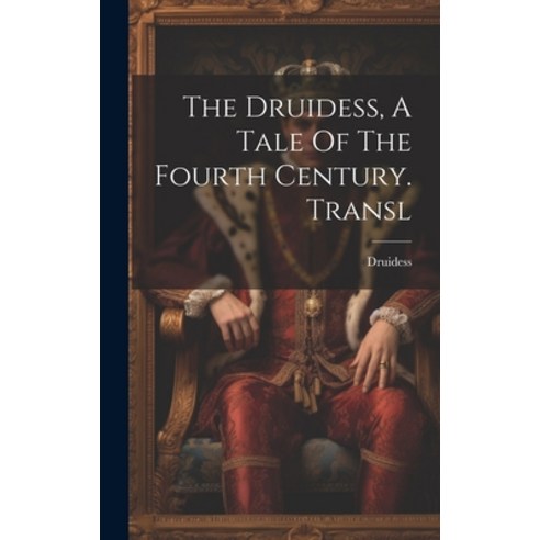 (영문도서) The Druidess A Tale Of The Fourth Century. Transl Hardcover, Legare Street Press, English, 9781020478802