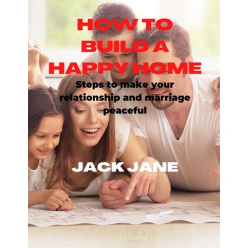(영문도서) How to build a happy home: Steps to make your relationship and marriage more peaceful Paperback, Independently Published, English, 9798358111141