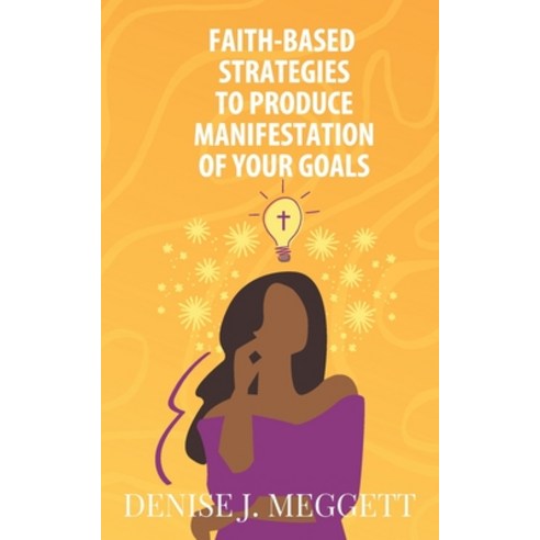 Faith-Based Strategies to Produce Manifestation of Your Goals Paperback, Createspace Independent Publishing Platform