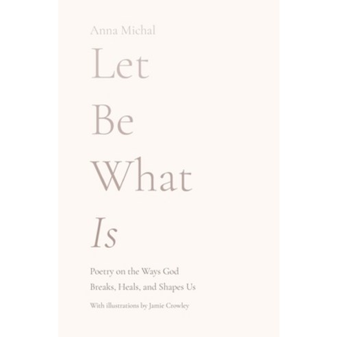 (영문도서) Let Be What Is: Poetry on the Ways God Breaks Heals and Shapes Us Paperback, Anna Wishart, English, 9781736755204