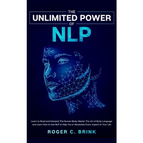The Unlimited Power of NLP: Learn to Read and Interpret The Human Body. Master The Art of Body Langu... Hardcover, Native Publisher