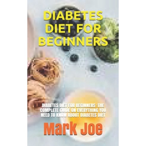 Diabetes Diet for Beginners: Diabetes Diet for Beginners: The Complete Guide on Everything You Need ... Paperback, Independently Published, English, 9798735419198