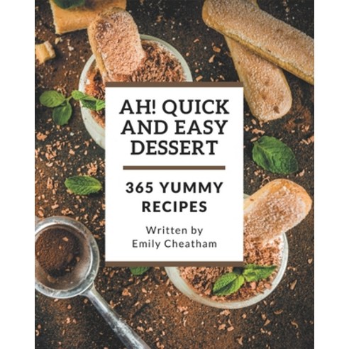 Ah! 365 Yummy Quick and Easy Dessert Recipes: The Yummy Quick and Easy Dessert Cookbook for All Thin... Paperback, Independently Published
