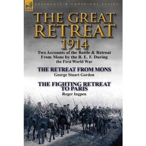 (영문도서) The Great Retreat 1914: Two Accounts of the Battle & Retreat from Mons by the B. E. F. Durin... Hardcover, Leonaur Ltd, English, 9781782823278